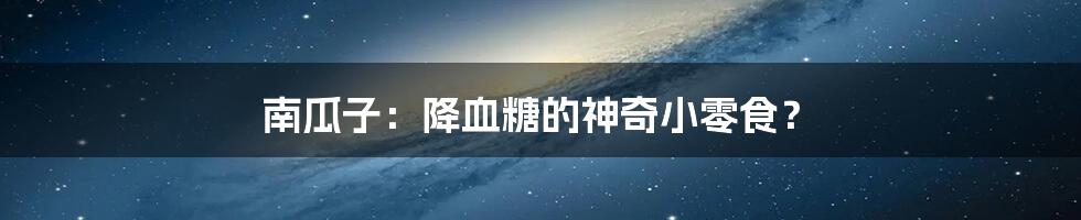 南瓜子:降血糖的神奇小零食?
