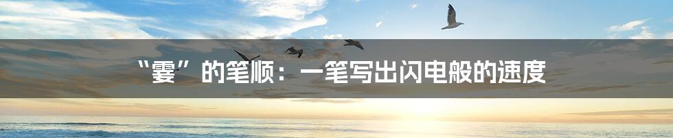 “霎”的笔顺:一笔写出闪电般的速度