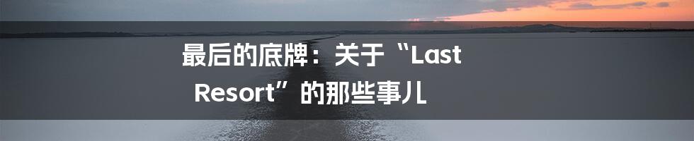 最后的底牌:关于“Last Resort”的那些事儿