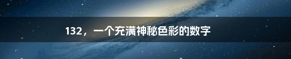132,一个充满神秘色彩的数字