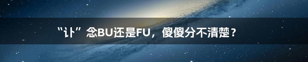 “讣”念BU还是FU，傻傻分不清楚？