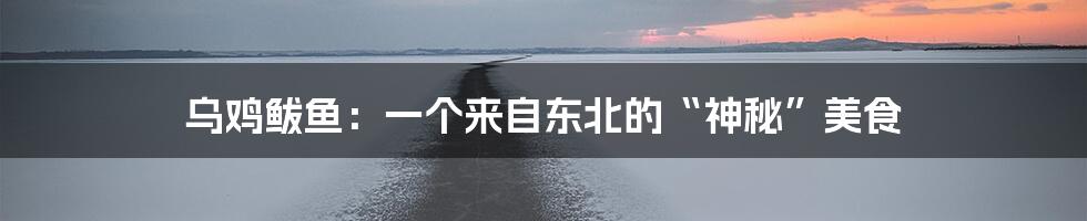 乌鸡鲅鱼:一个来自东北的“神秘”美食