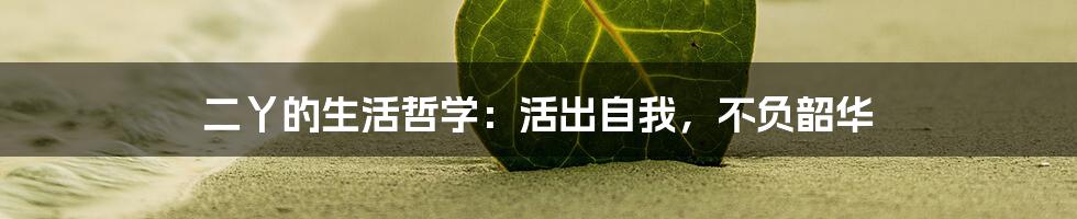 二丫的生活哲学:活出自我,不负韶华