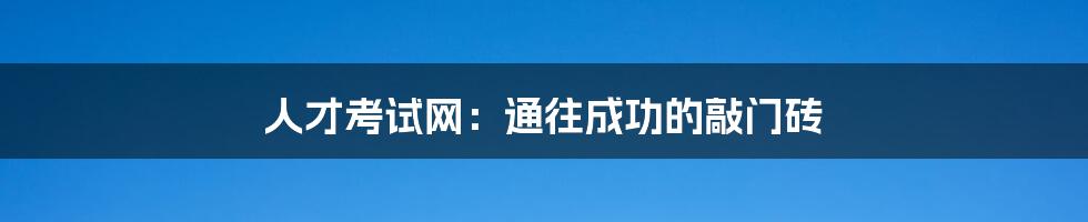 人才考试网:通往成功的敲门砖