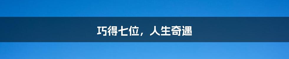 巧得七位,人生奇遇