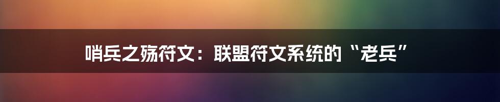 哨兵之殇符文：联盟符文系统的“老兵”