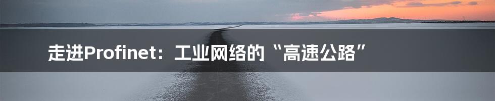 走进Profinet:工业网络的“高速公路”