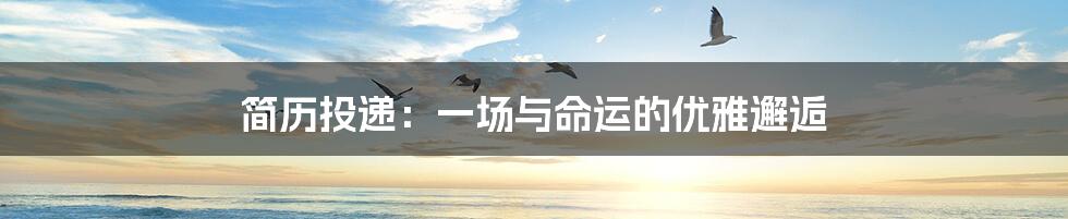 简历投递:一场与命运的优雅邂逅
