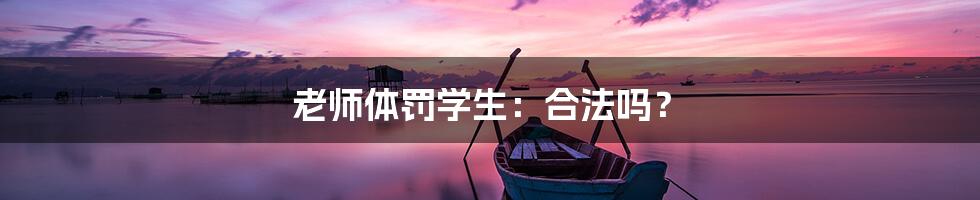 老师体罚学生:合法吗?