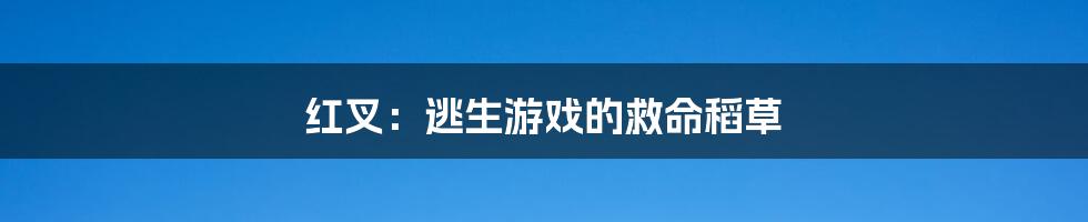 红叉:逃生游戏的救命稻草