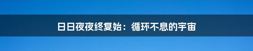 日日夜夜终复始:循环不息的宇宙