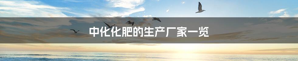 中化化肥的生产厂家一览