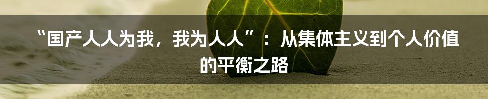 “国产人人为我,我为人人”:从集体主义到个人价值的平衡之路