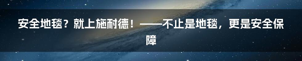 安全地毯?就上施耐德!——不止是地毯,更是安全保障
