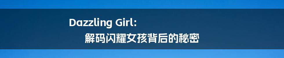 Dazzling Girl: 解码闪耀女孩背后的秘密