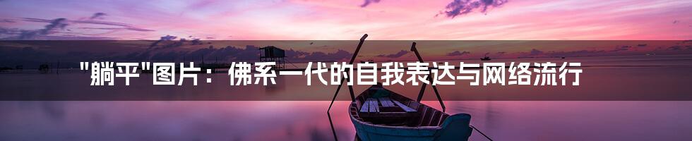 "躺平"图片:佛系一代的自我表达与网络流行