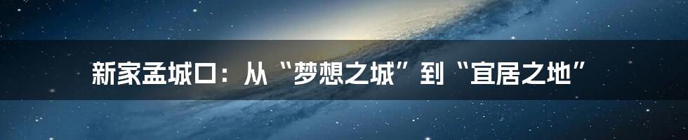 新家孟城口：从“梦想之城”到“宜居之地”