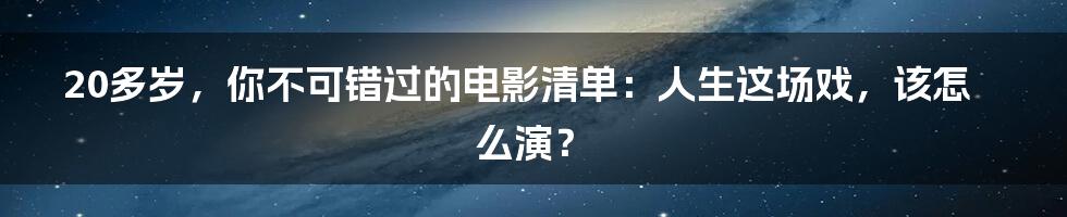 20多岁，你不可错过的电影清单：人生这场戏，该怎么演？