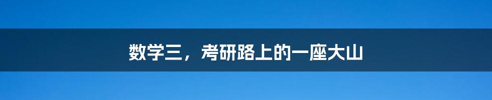 数学三,考研路上的一座大山