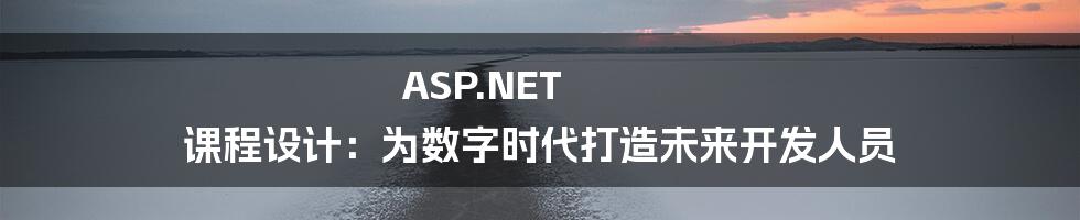 ASP.NET 课程设计:为数字时代打造未来开发人员