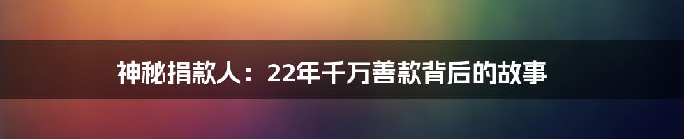 神秘捐款人：22年千万善款背后的故事