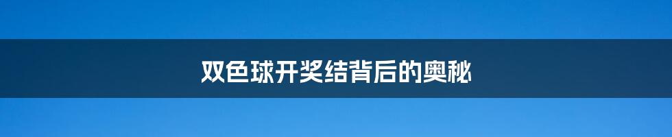 双色球开奖结背后的奥秘