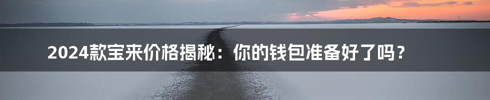 2024款宝来价格揭秘:你的钱包准备好了吗?