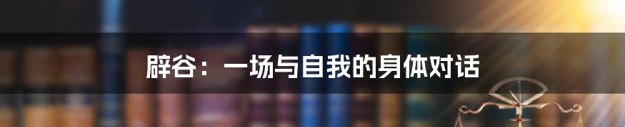 辟谷：一场与自我的身体对话