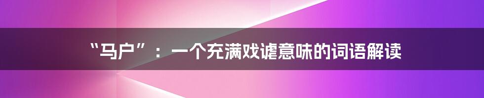 “马户”:一个充满戏谑意味的词语解读