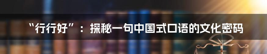 “行行好”：探秘一句中国式口语的文化密码
