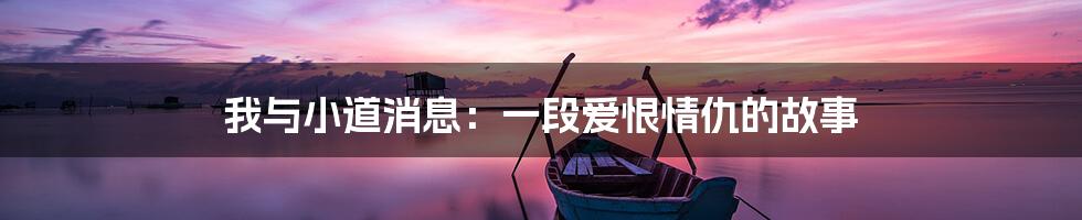 我与小道消息:一段爱恨情仇的故事