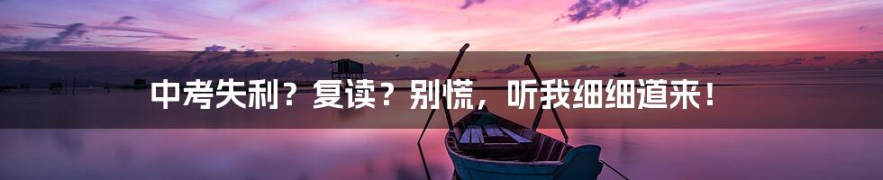 中考失利?复读?别慌,听我细细道来!