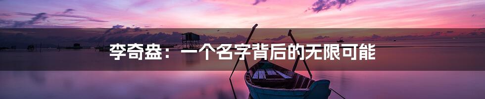 李奇盎:一个名字背后的无限可能