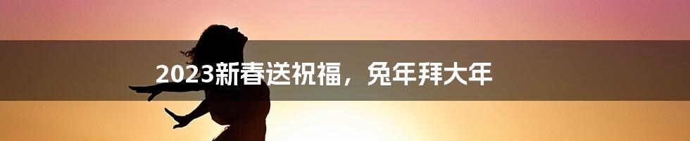 2023新春送祝福,兔年拜大年