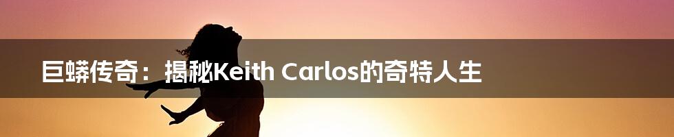 巨蟒传奇:揭秘Keith Carlos的奇特人生