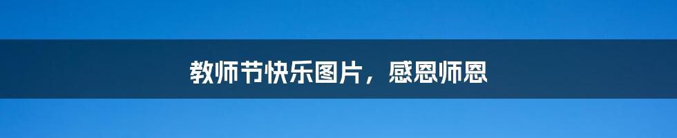 教师节快乐图片,感恩师恩