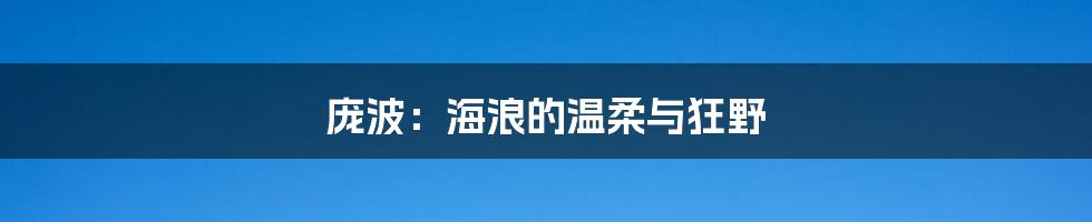 庞波:海浪的温柔与狂野