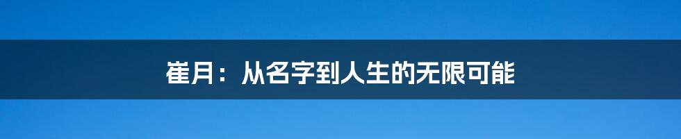 崔月:从名字到人生的无限可能