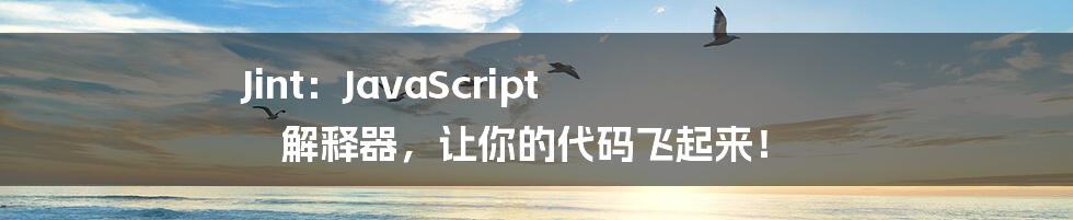 Jint:JavaScript 解释器,让你的代码飞起来!