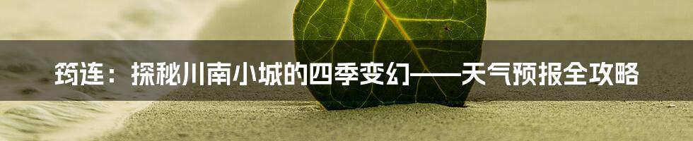 筠连:探秘川南小城的四季变幻——天气预报全攻略