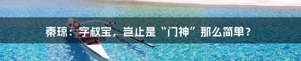 秦琼：字叔宝，岂止是“门神”那么简单？