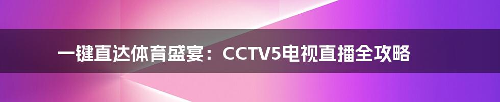 一键直达体育盛宴：CCTV5电视直播全攻略