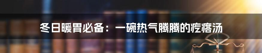 冬日暖胃必备:一碗热气腾腾的疙瘩汤