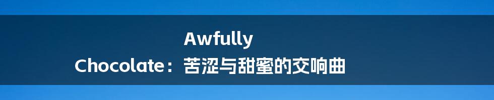 Awfully Chocolate：苦涩与甜蜜的交响曲