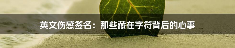 英文伤感签名:那些藏在字符背后的心事