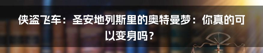 侠盗飞车:圣安地列斯里的奥特曼梦:你真的可以变身吗?