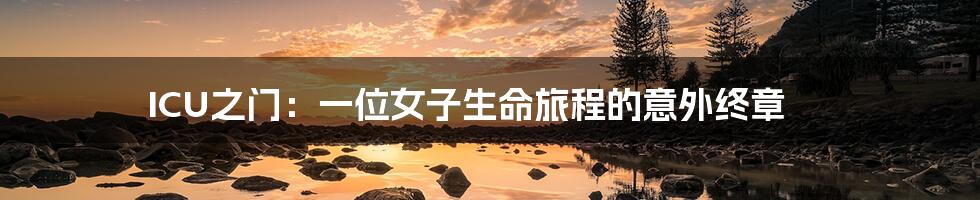 ICU之门:一位女子生命旅程的意外终章