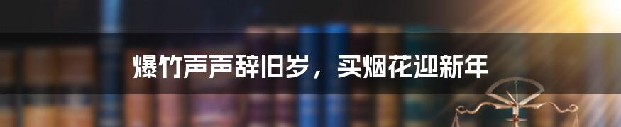 爆竹声声辞旧岁，买烟花迎新年
