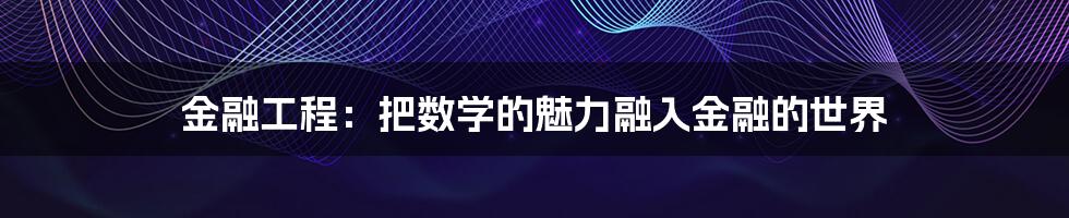 金融工程:把数学的魅力融入金融的世界