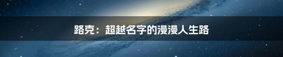 路克：超越名字的漫漫人生路